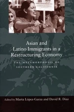 Asian and Latino Immigrants in a Restructuring Economy : The Metamorphosis of...