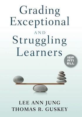 GRADING EXCEPTIONAL AND STRUGGLING LEARNERS By Lee Ann Jung & Thomas R. Guskey