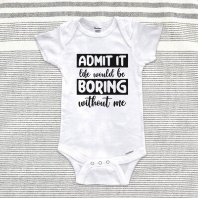 Admit it Life would be Boring Without Me Funny Shirt Men Women Baby Toddler Kids