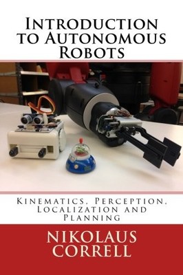 INTRODUCTION TO AUTONOMOUS ROBOTS: KINEMATICS, PERCEPTION, By Nikolaus Correll