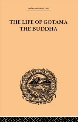 The Life of Gotama the Buddha: Compiled exclusively from the Pali Canon by E.H.
