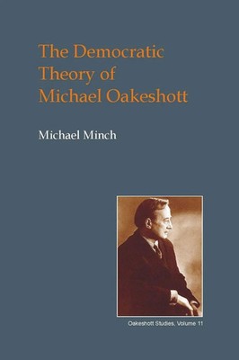 Michael Minch | The Democratic Theory of Michael Oakeshott: Discourse,...