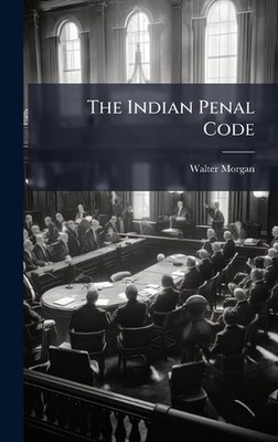 The Indian Penal Code by Walter Morgan Hardcover Book