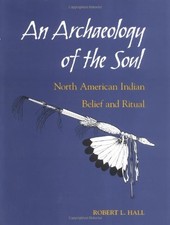 AN ARCHAEOLOGY OF THE SOUL: NORTH AMERICAN INDIAN BELIEF By Robert L. Hall *VG+*