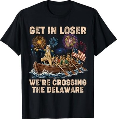 George Washington Get in Loser We're Crossing The Delaware T-Shirt