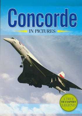Concorde in Pictures - A True Transport Legend - New Copy