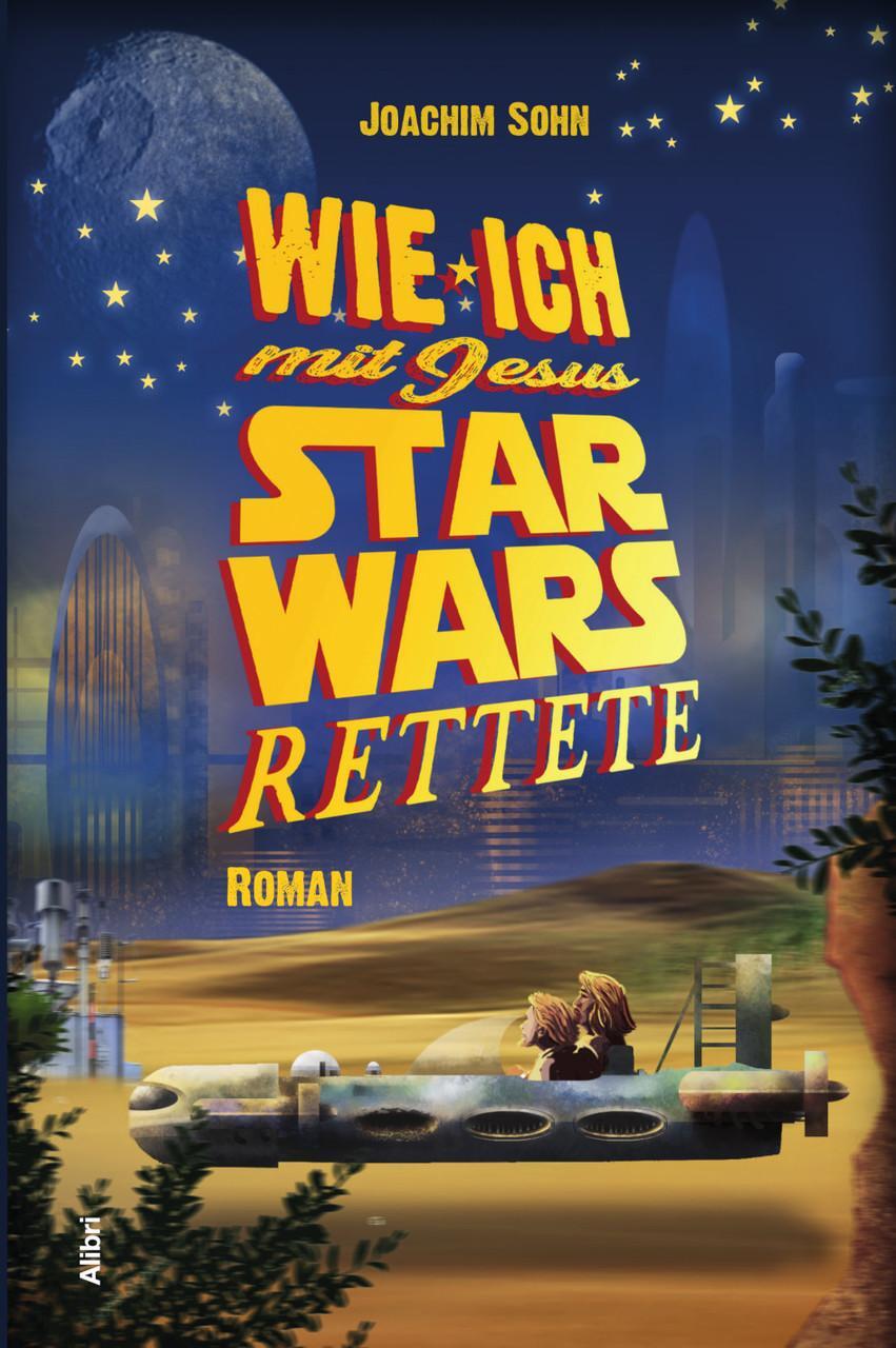 Thumbnail - Wie Ich Mit Jesus Star Wars Rettete - Joachim Sohn - 9783865693457