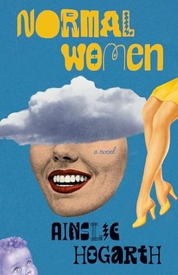 Normal Women: A Novel, Ainslie Hogarth
