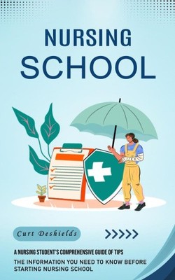 Nursing School: A Nursing Student's Comprehensive Guide of Tips (The