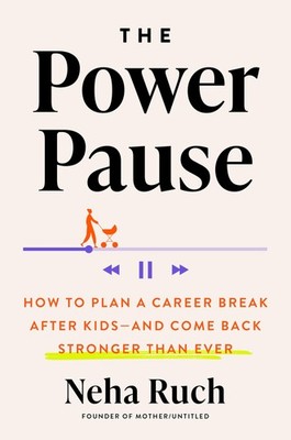 The Power Pause: How to Plan a Career Break After Kids--and Come Back Strong...