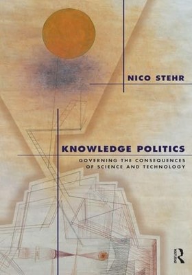 Knowledge Politics: Governing the Consequences of Science and Technology by Nic