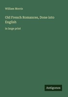 Old French Romances, Done Into English William Morris