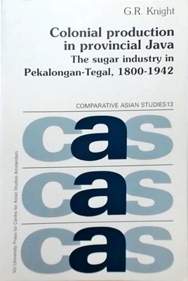 Colonial Production in Provincial Java: The Sugar Industry Pekalongan-Tegal,...