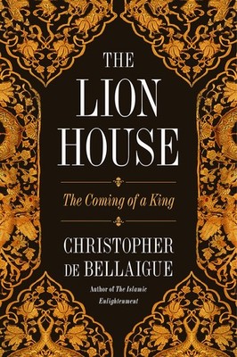 The Lion House: The Coming of a King by Christopher de Bellaigue