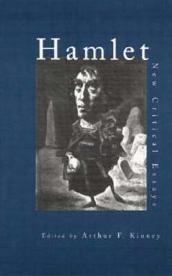 Hamlet: New Critical Essays by Arthur F Kinney: New
