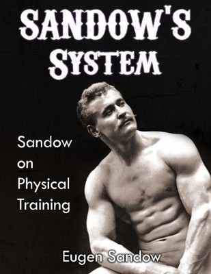 SANDOW'S SYSTEM: SANDOW ON PHYSICAL TRAINING (ORIGINAL By Eugen Sandow BRAND NEW