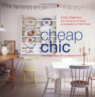 Cheap Chic: Affordable Ideas for a Relaxed Home By Emily Chalmer