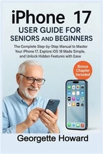 iPhone 17 User Guide for Seniors and Beginners: The Complete Step-by-Step Manual