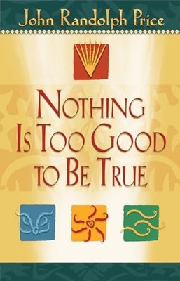 Nothing Is Too Good to Be True by John Randolph Price (2003, Trade Paperback)