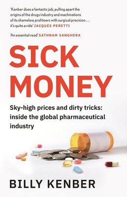 Sick Money: Sky-high Prices and Dirty Tricks: Inside the Global Pharmaceutical I