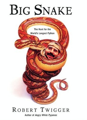 BIG SNAKE: THE HUNT FOR THE WORLD'S LONGEST PYTHON By Robert Twigger - Hardcover