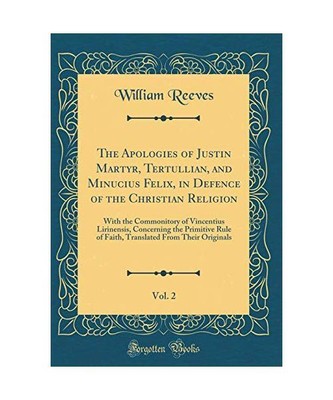The Apologies of Justin Martyr, Tertullian, and Minucius Felix, in Defence of th