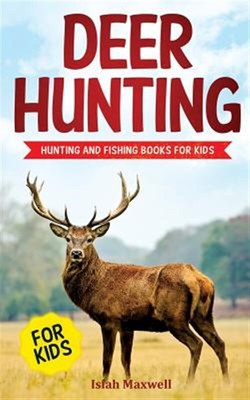 Deer Hunting for Kids: Hunting and Fishing Books for Kids by Maxwell, Isiah, ...