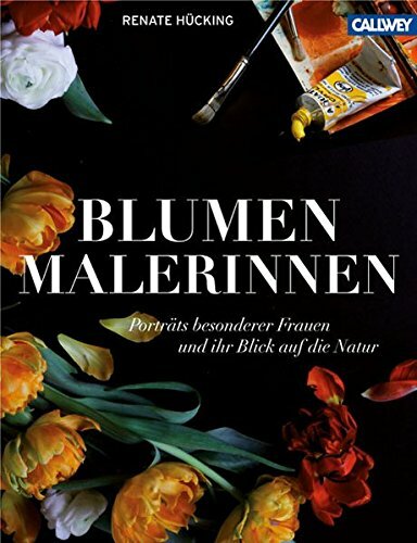 Blumenmalerinnen : Porträts besonderer Frauen und ihr Blick auf die Natur HBK