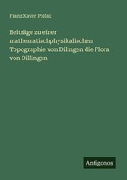 BeiträGe Zu Einer Mathematischphysikalischen Topographie Von Dilingen Die Flora