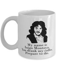 My Name Is Inigo Montoya You Drank My Coffee Prepare To Die You Funny Coffee Mug