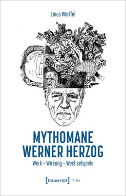 Mythomane Werner Herzog | Werk - Wirkung - Wechselspiele | Linus Wörffel | Buch