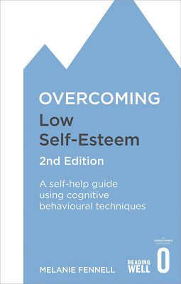 Overcoming Low Self-Esteem, 2nd Edition: A self-help guide using cognitive...