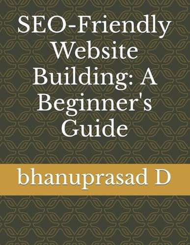 SEO-Friendly Website Building: A Beginner's Guide by Bhanuprasad D. Paperback Bo
