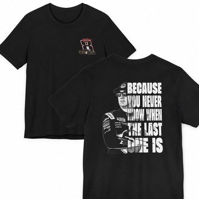 Kyle Burch Tshirt, Racing Fan Shirt, Because you never know when the last one is