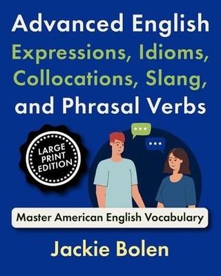Advanced English Expressions, Idioms, Collocations, Slang, and Phrasal Verbs: Ma
