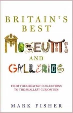 Britains Best Museums and Galleries - Hardcover By Fisher, Mark - GOOD