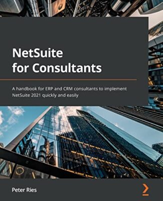 NetSuite for Consultants: A handbook for ERP and CRM consultants to implement...