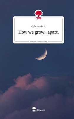 How we grow...apart.. Life is a Story - story.one Gabriela B. P.