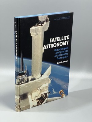 Satellite Astronomy The Principles and Practice of Astronomy from Space J Davies