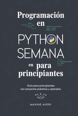 Programacin en Python en una Semana para Principiantes: Gu?a Para Principiantes 