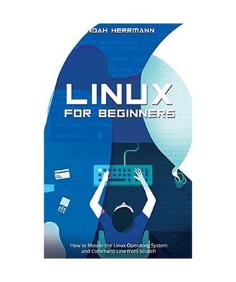Linux for Beginners: How to Master the Linux Operating System and Command Line f