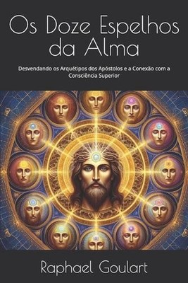 Os Doze Espelhos da Alma: Desvendando os Arqu?tipos dos Ap?stolos e a Conex?o co