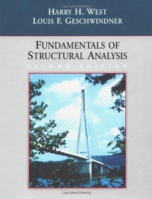FUNDAMENTALS OF STRUCTURAL ANALYSIS By Harry H. West & Louis F. Geschwindner
