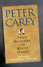 THE TRUE HISTORY OF THE KELLY GANG by PETER CAREY , BOOKER PRIZE WINNER 2001