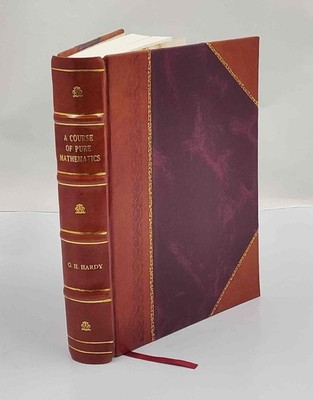 A Course of Pure Mathematics 1921 by Hardy G H [Leather Bound]
