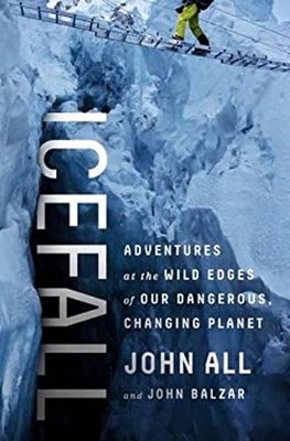Icefall : Adventures at the Wild Edges of Our Dangerous, Changing