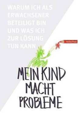 Mein Kind macht Probleme: Warum ich als Erwachsener beteiligt bin und was ich zu