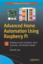 Advanced Home Automation Using Raspberry Pi: Building Custom Hardware, Voice
