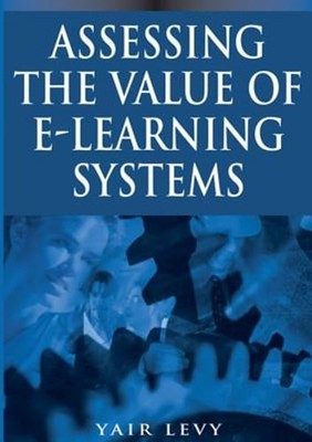 Assessing the Value of E-Learning Systems by Yair Levy: New