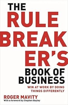 The Rule Breakers Book of Business: Win at work by doing things differently, Mav